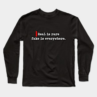 Real is rare fake is everywhere. Long Sleeve T-Shirt